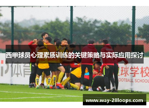 西甲球员心理素质训练的关键策略与实际应用探讨 西甲球员心理素质训练的关键策略与实际应用探讨