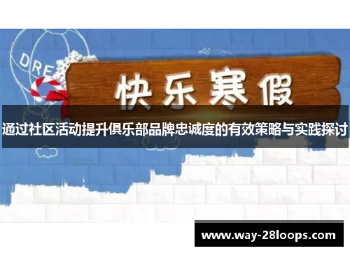 通过社区活动提升俱乐部品牌忠诚度的有效策略与实践探讨 通过社区活动提升俱乐部品牌忠诚度的有效策略与实践探讨