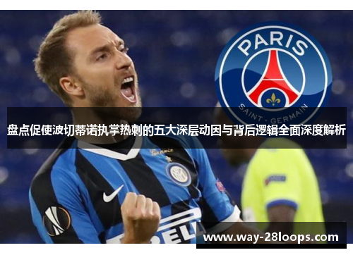 盘点促使波切蒂诺执掌热刺的五大深层动因与背后逻辑全面深度解析 盘点促使波切蒂诺执掌热刺的五大深层动因与背后逻辑全面深度解析