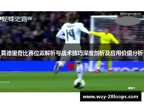 莫德里奇比赛位置解析与战术技巧深度剖析及应用价值分析 莫德里奇比赛位置解析与战术技巧深度剖析及应用价值分析