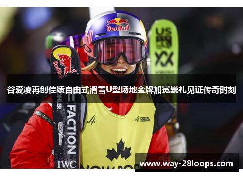 谷爱凌再创佳绩自由式滑雪U型场地金牌加冕崇礼见证传奇时刻 谷爱凌再创佳绩自由式滑雪U型场地金牌加冕崇礼见证传奇时刻